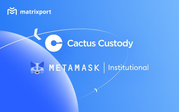 Matrixport旗下託管商Cactus與MetaMask Institutional合作，提供機構標準服務