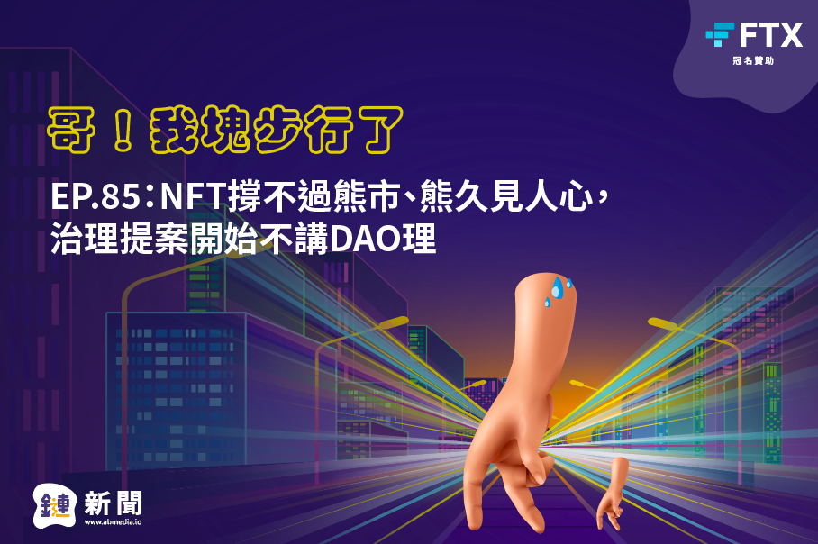 EP.85：NFT撐不過熊市、熊久見人心，治理提案開始不講DAO理