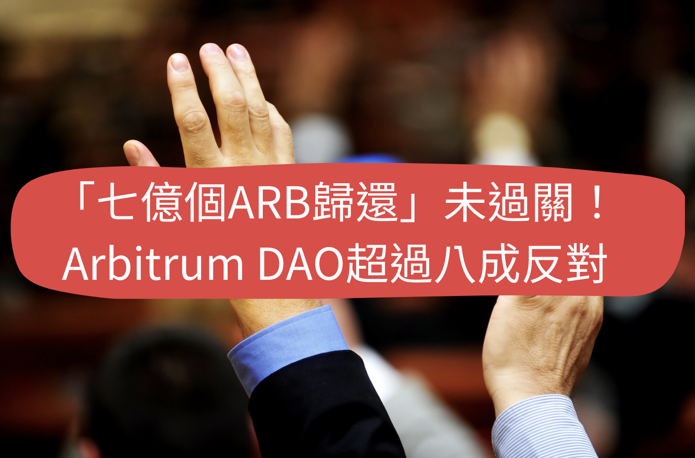 ARB治理提案AIP 1.05｜「七億個ARB歸還」未過關！Arbitrum DAO超過八成反對