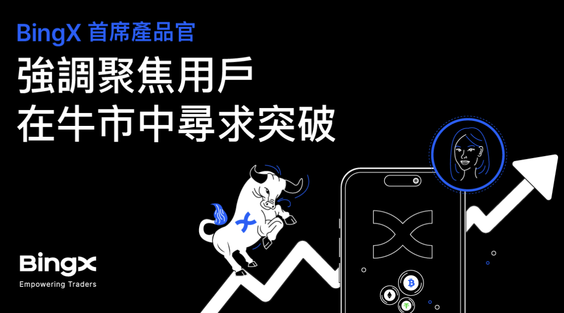 BingX 產品長強調聚焦用戶，在牛市中尋求突破