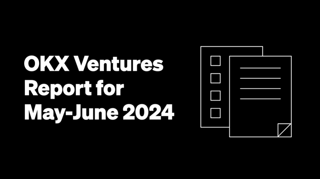 OKX Ventures 2024 年 5~6 月投資雙月報：多領域穩中向好，對市場前景保持樂觀
