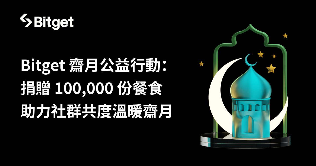 Bitget 公益行動：捐贈 100,000 份餐食，助力社群共度溫暖齋月！